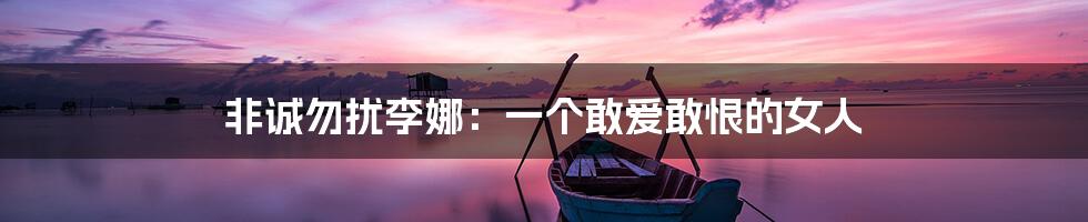 非诚勿扰李娜:一个敢爱敢恨的女人