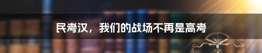 民考汉,我们的战场不再是高考