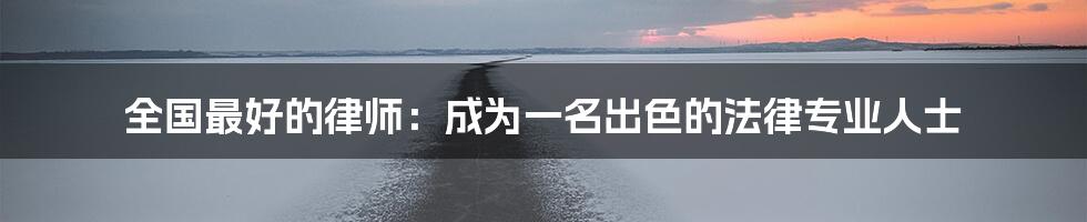 全国最好的律师:成为一名出色的法律专业人士