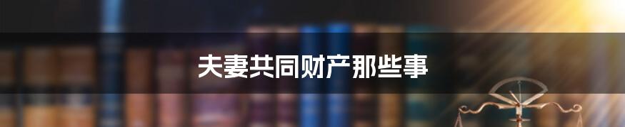 夫妻共同财产那些事
