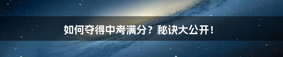 如何夺得中考满分？秘诀大公开！