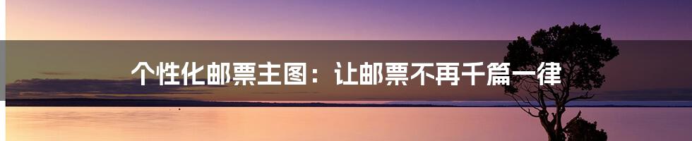 个性化邮票主图：让邮票不再千篇一律