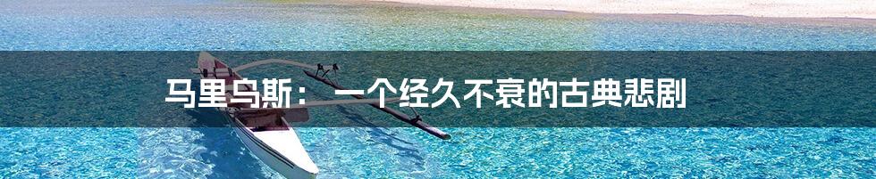 马里乌斯: 一个经久不衰的古典悲剧