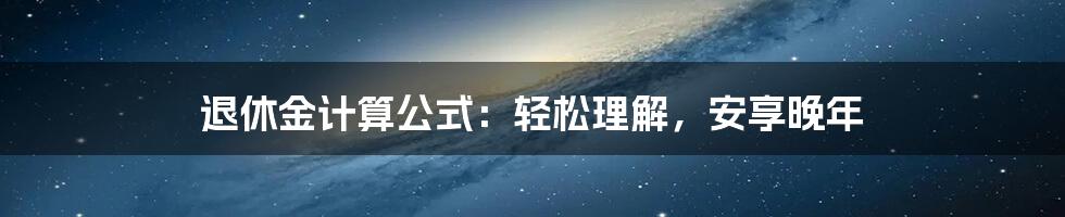 退休金计算公式:轻松理解,安享晚年