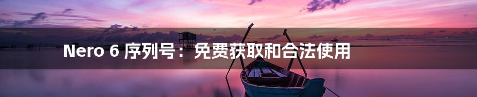 Nero 6 序列号:免费获取和合法使用