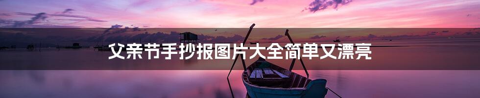 父亲节手抄报图片大全简单又漂亮