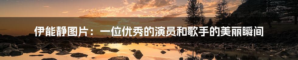 伊能静图片:一位优秀的演员和歌手的美丽瞬间