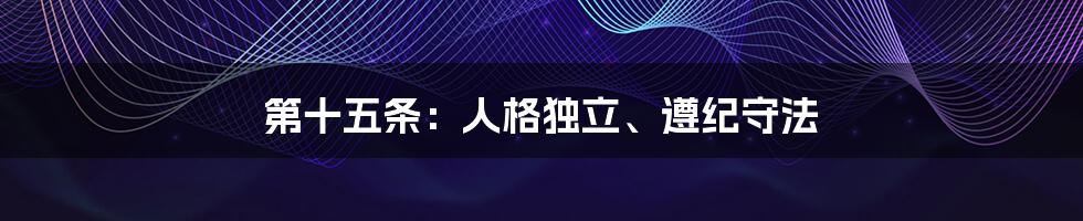 第十五条：人格独立、遵纪守法