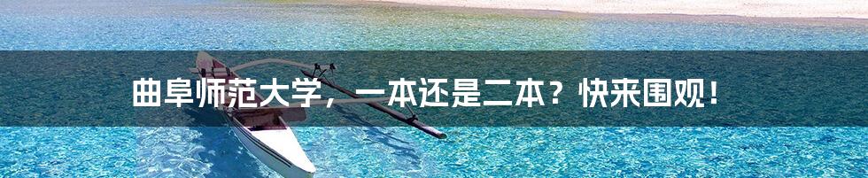 曲阜师范大学，一本还是二本？快来围观！