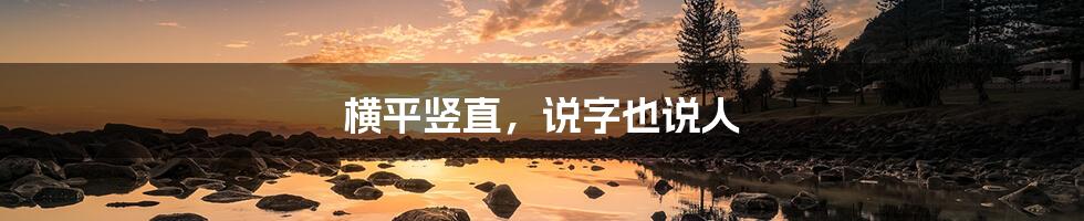 横平竖直，说字也说人