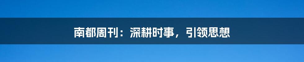 南都周刊:深耕时事,引领思想
