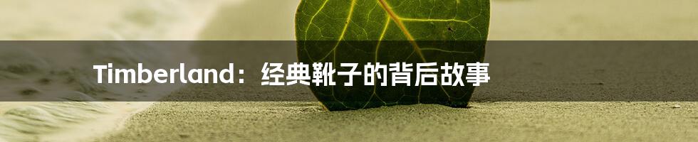 Timberland:经典靴子的背后故事