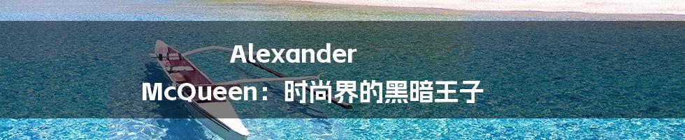 Alexander McQueen：时尚界的黑暗王子