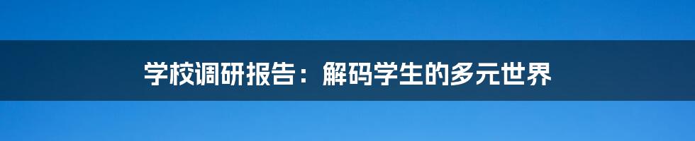 学校调研报告：解码学生的多元世界