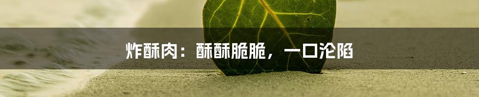炸酥肉：酥酥脆脆，一口沦陷