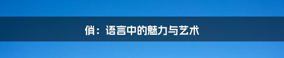 俏:语言中的魅力与艺术