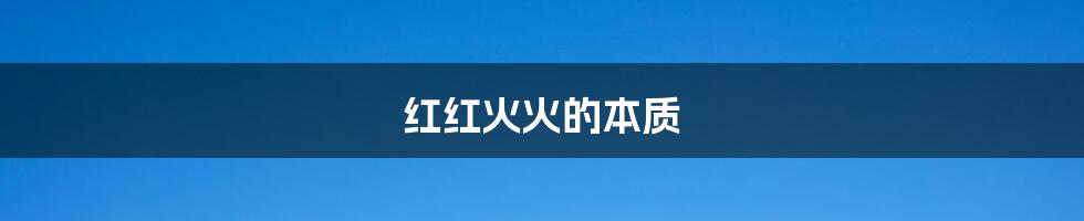 红红火火的本质
