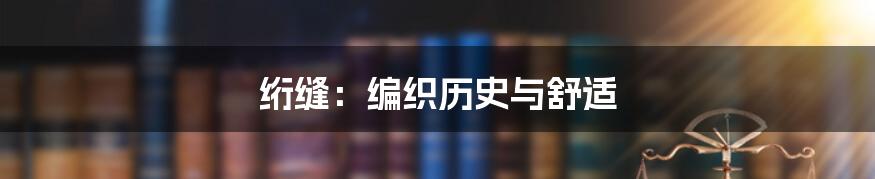 绗缝:编织历史与舒适