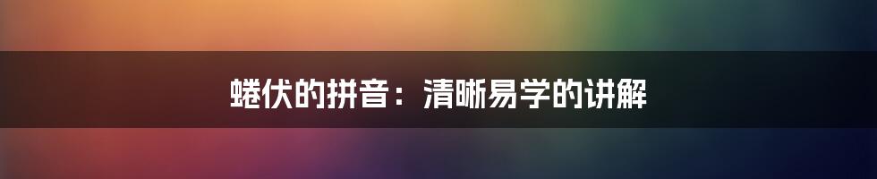 蜷伏的拼音:清晰易学的讲解