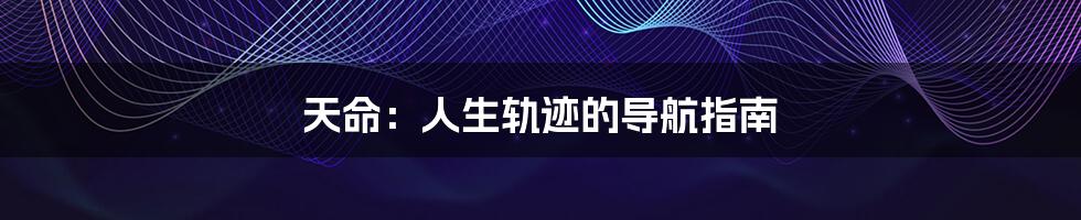 天命:人生轨迹的导航指南