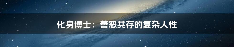 化身博士:善恶共存的复杂人性
