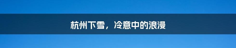 杭州下雪,冷意中的浪漫