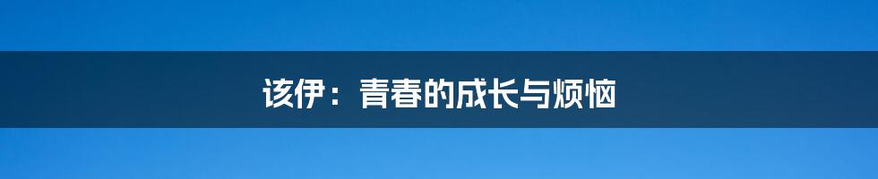 该伊:青春的成长与烦恼