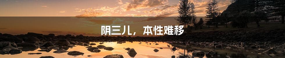 阴三儿,本性难移