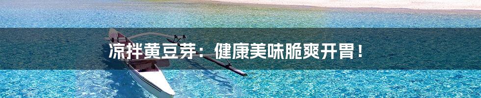 凉拌黄豆芽:健康美味脆爽开胃!