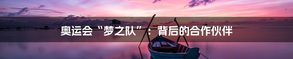 奥运会“梦之队”：背后的合作伙伴