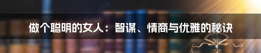 做个聪明的女人：智谋、情商与优雅的秘诀