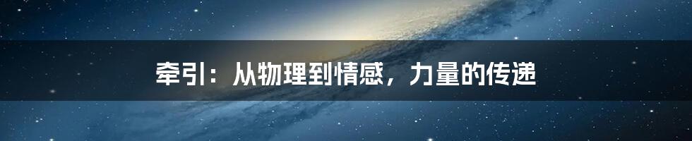 牵引:从物理到情感,力量的传递