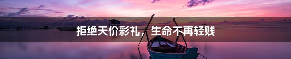 拒绝天价彩礼，生命不再轻贱