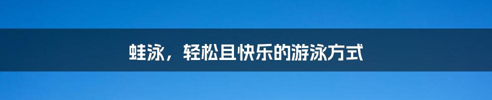 蛙泳,轻松且快乐的游泳方式