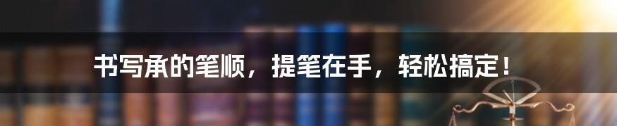 书写承的笔顺,提笔在手,轻松搞定!
