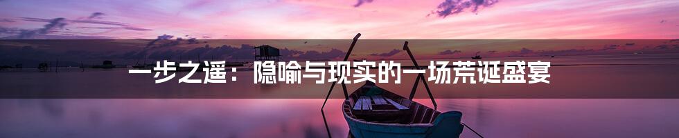 一步之遥:隐喻与现实的一场荒诞盛宴