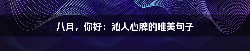 八月，你好：沁人心脾的唯美句子