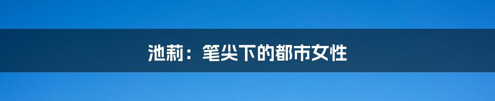 池莉:笔尖下的都市女性