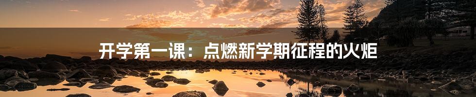 开学第一课：点燃新学期征程的火炬