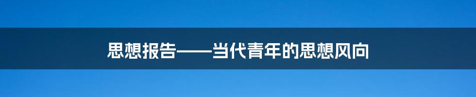 思想报告——当代青年的思想风向