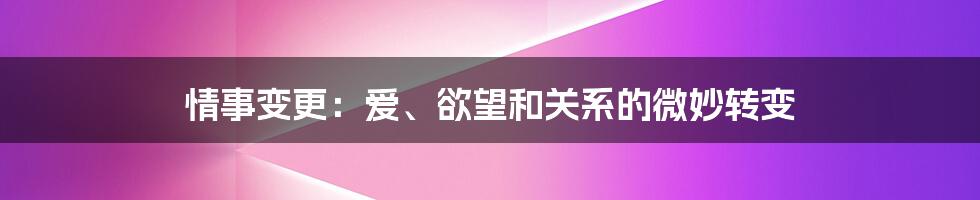 情事变更:爱、欲望和关系的微妙转变