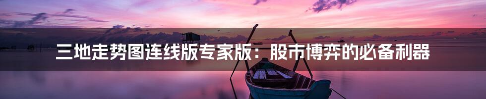 三地走势图连线版专家版:股市博弈的必备利器