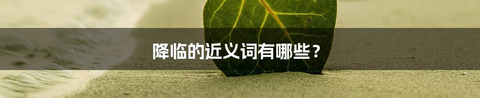 降临的近义词有哪些？
