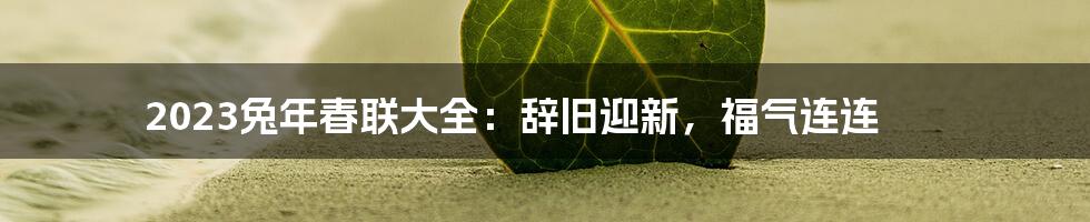 2023兔年春联大全：辞旧迎新，福气连连