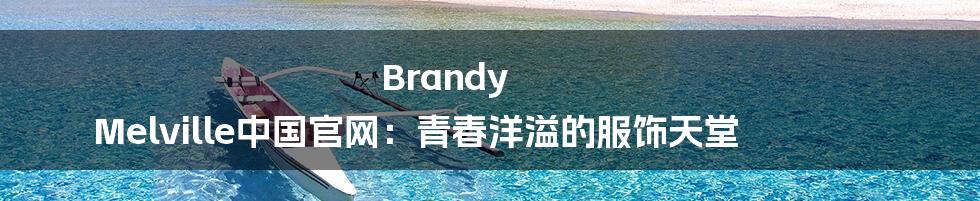 Brandy Melville中国官网：青春洋溢的服饰天堂