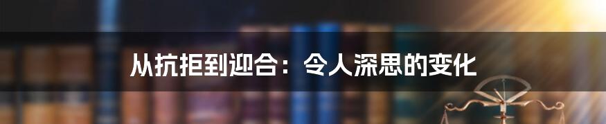 从抗拒到迎合:令人深思的变化