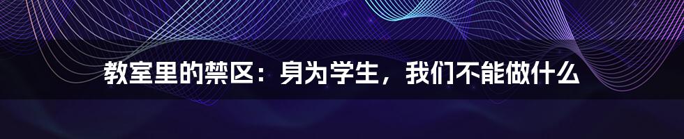 教室里的禁区：身为学生，我们不能做什么