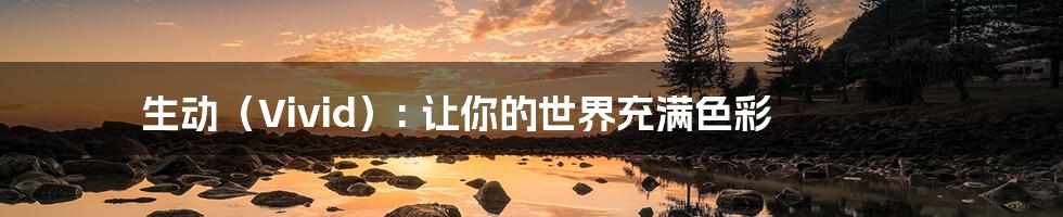 生动（Vivid）: 让你的世界充满色彩