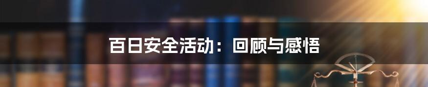 百日安全活动:回顾与感悟