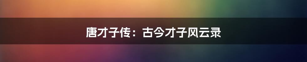 唐才子传:古今才子风云录